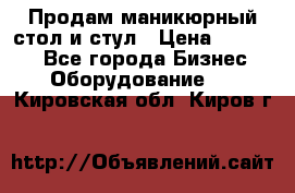 Продам маникюрный стол и стул › Цена ­ 11 000 - Все города Бизнес » Оборудование   . Кировская обл.,Киров г.